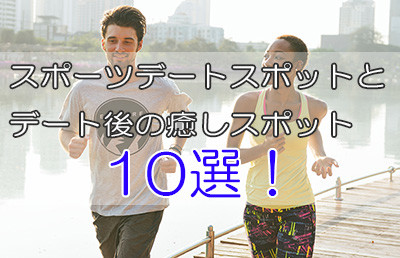 神奈川のスポーツデートスポットとデート後の癒しスポット10選！