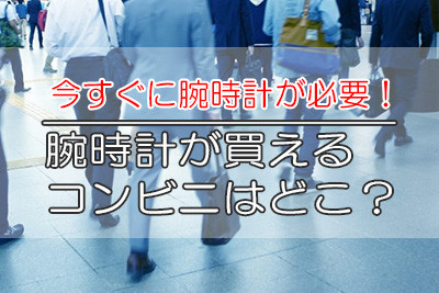 緊急 すぐに腕時計が必要な人必見 腕時計が買えるコンビニがすぐ分かる Otonamens Factory Jp