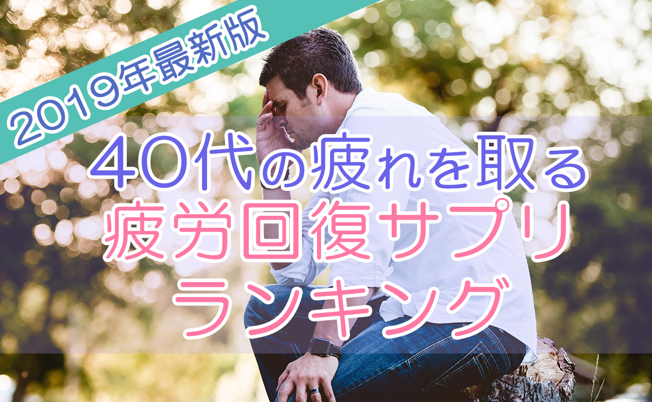 【2019最新版】40代の疲れを取る疲労回復サプリ口コミランキング